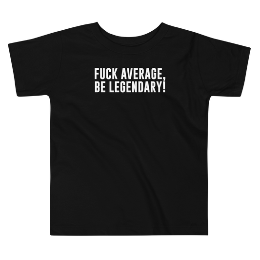 "Fuck Average, Be Legendary!" printed on a black toddler short sleeve tee laying on a flat surface