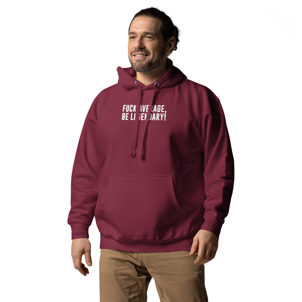 "Fuck Average, Be Legendary!" printed on a maroon unisex hoodie worn by a male