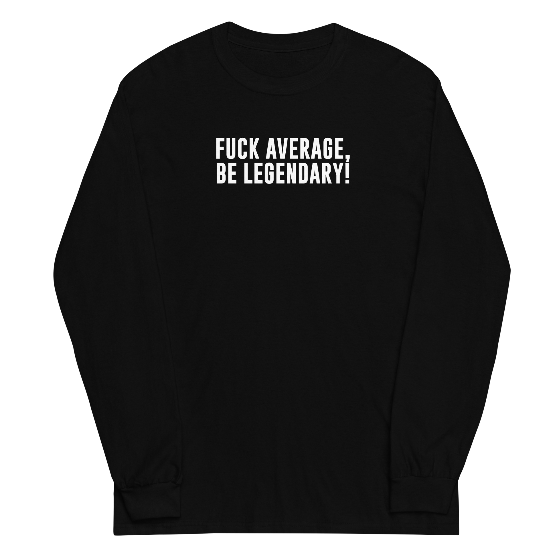 "Fuck Average, Be Legendary!" printed on a black men's long sleeve shirt laying on a flat surface