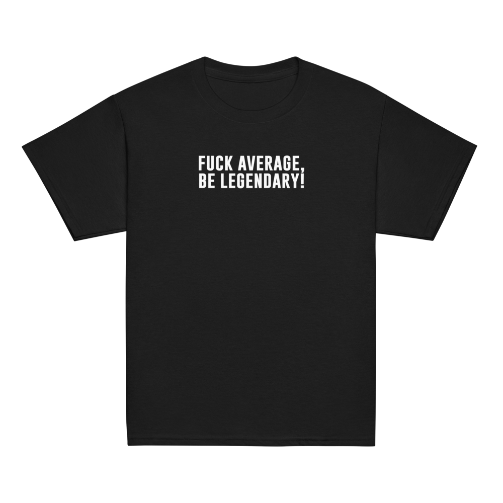 "Fuck Average, Be Legendary!" printed on a black youth classic tee laying on a flat surface
