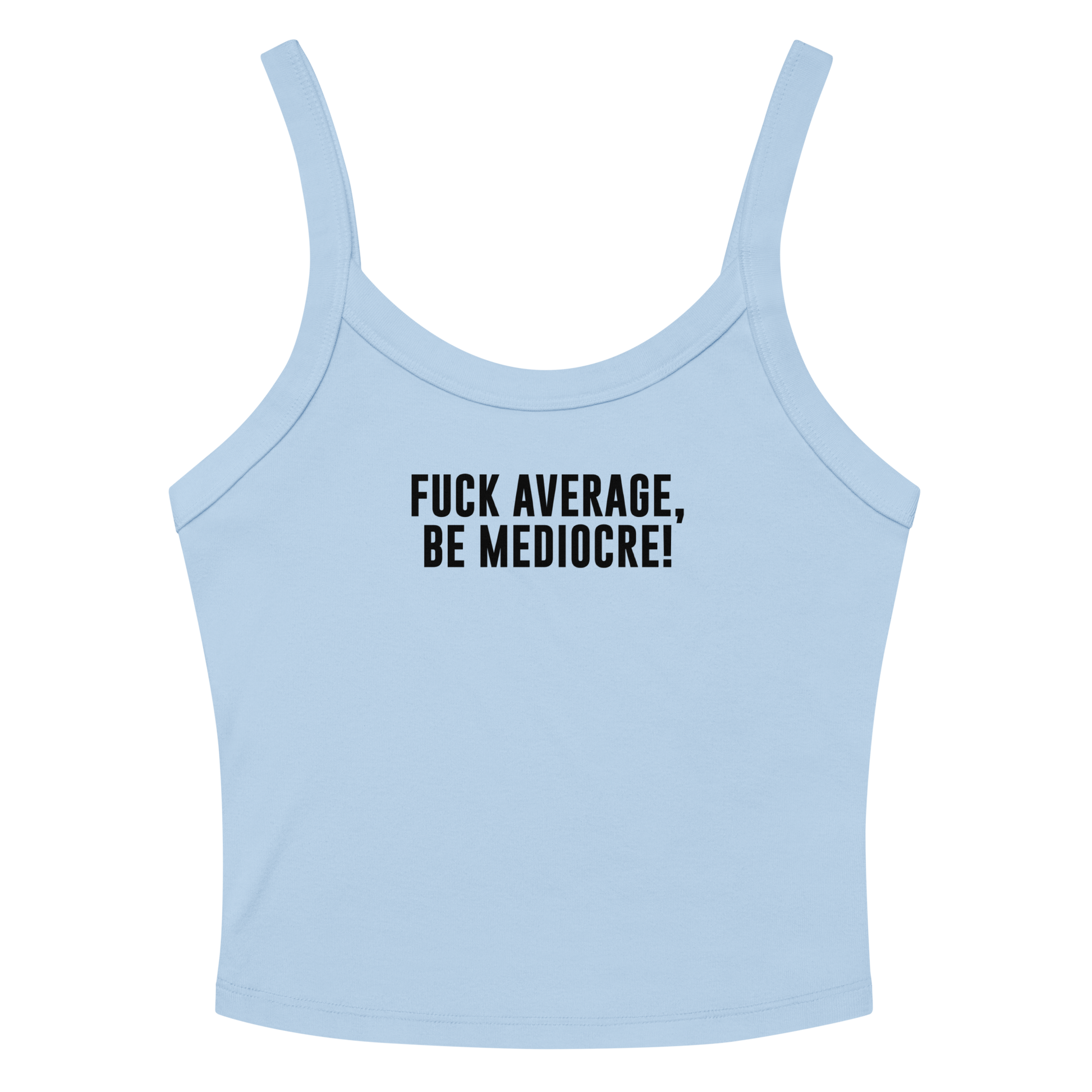 "Fuck Average, Be Mediocre!" printed on a solid baby blue blend women's micro-rib tanktop laying on a flat surface amongst sunglasses and shorts