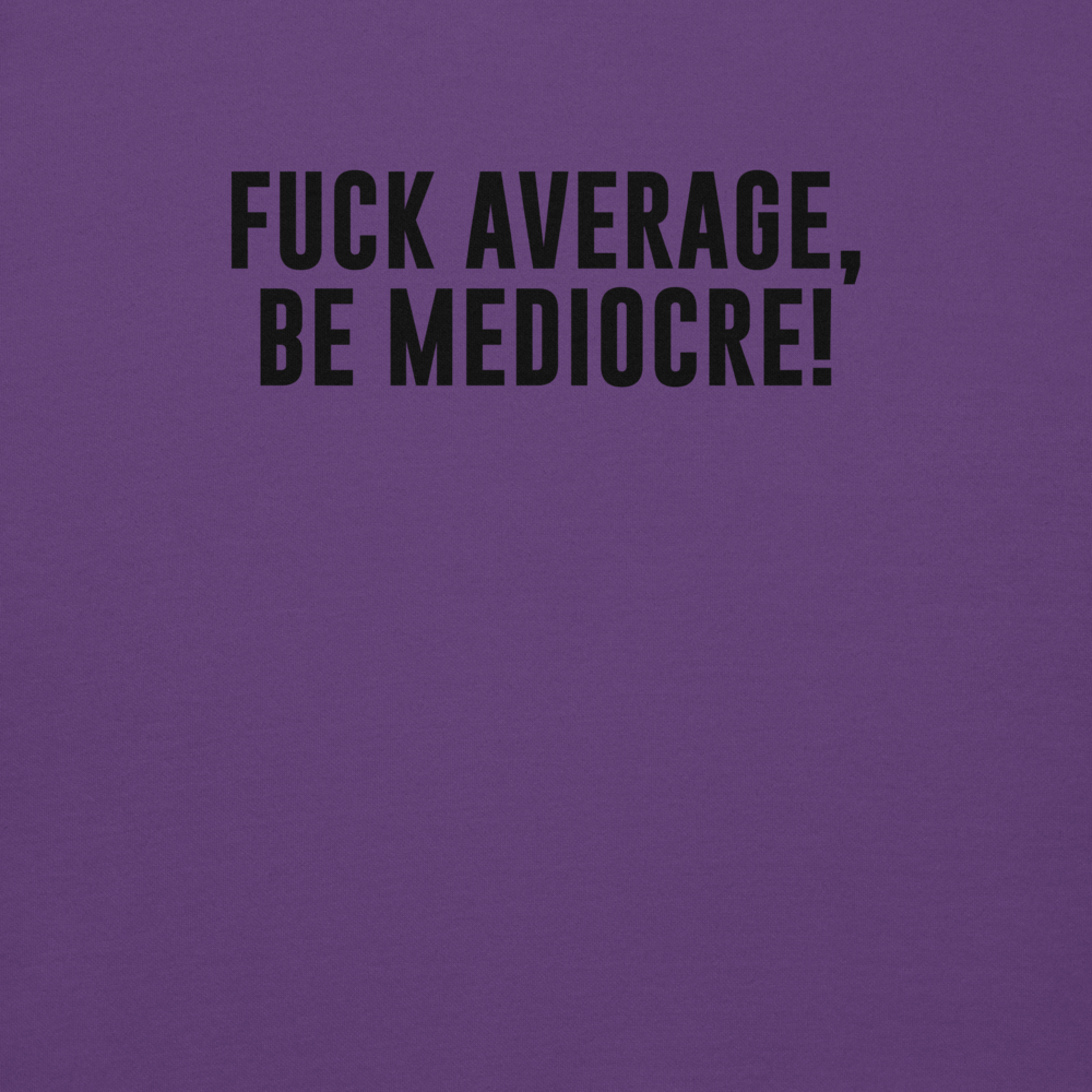 "Fuck Average, Be Mediocre!" printed on a purple background