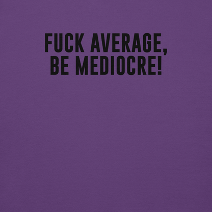 "Fuck Average, Be Mediocre!" printed on a purple background