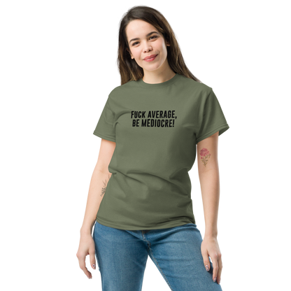 "Fuck Average, Be Mediocre!" printed on a military green unisex classic tee worn by a female