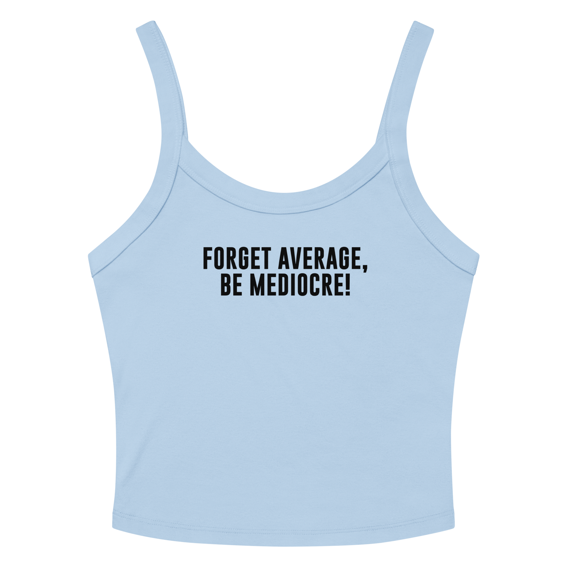 "Forget Average, Be Mediocre!" printed on a solid baby blue blend women's micro-rib tanktop laying on a flat surface amongst sunglasses and shorts