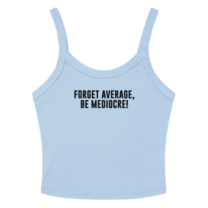 "Forget Average, Be Mediocre!" printed on a solid baby blue blend women's micro-rib tanktop laying on a flat surface amongst sunglasses and shorts