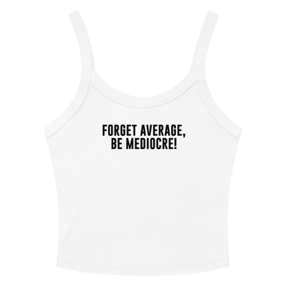 "Forget Average, Be Mediocre!" printed on a solid white blend women's micro-rib tanktop laying on a flat surface amongst sunglasses and shorts