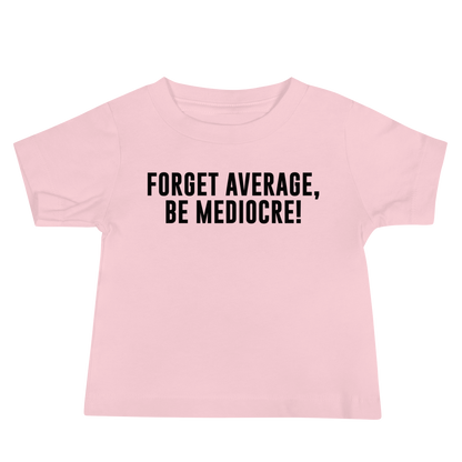 "Forget Average, Be Mediocre!" printed on a pink baby jersey short sleeve tee laying on a flat surface