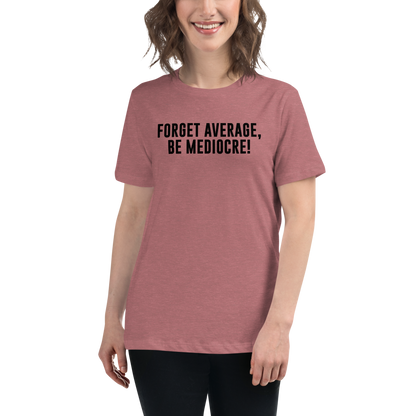 "Forget Average, Be Mediocre!" printed on a heather mauve women's relaxed t-shirt worn by a female