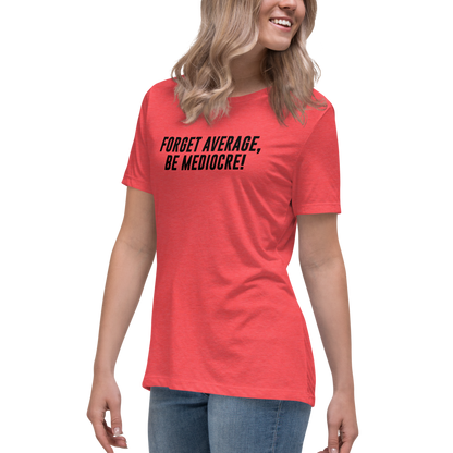 "Forget Average, Be Mediocre!" printed on a heather red women's relaxed t-shirt worn by a female