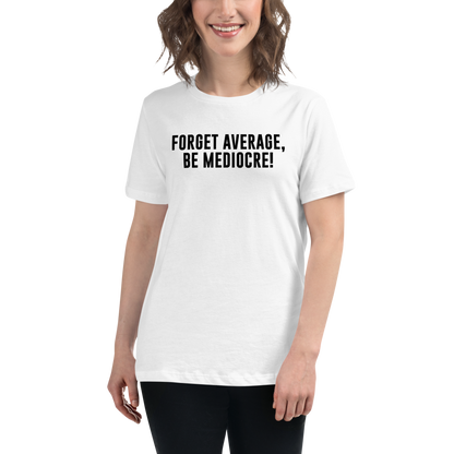 "Forget Average, Be Mediocre!" printed on a white women's relaxed t-shirt worn by a female