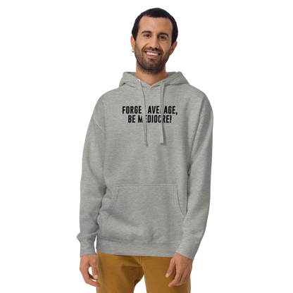 "Forget Average, Be Mediocre!" printed on a carbon grey warn by a male