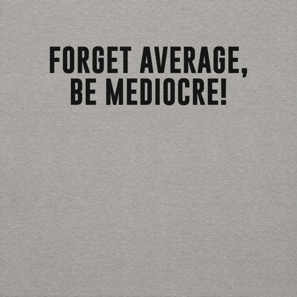 "Forget Average, Be Mediocre!" printed on a carbon grey background