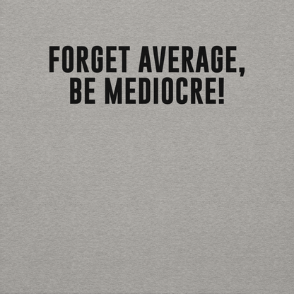 "Forget Average, Be Mediocre!" printed on a carbon grey background