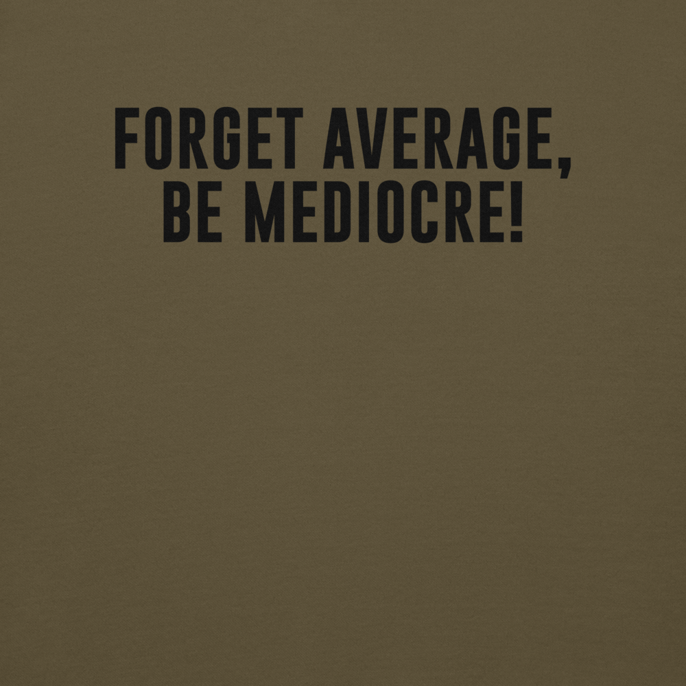 "Forget Average, Be Mediocre!" printed on a military green background