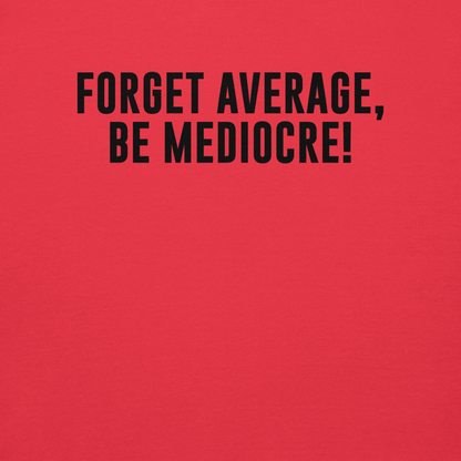 "Forget Average, Be Mediocre!" printed on a team red background
