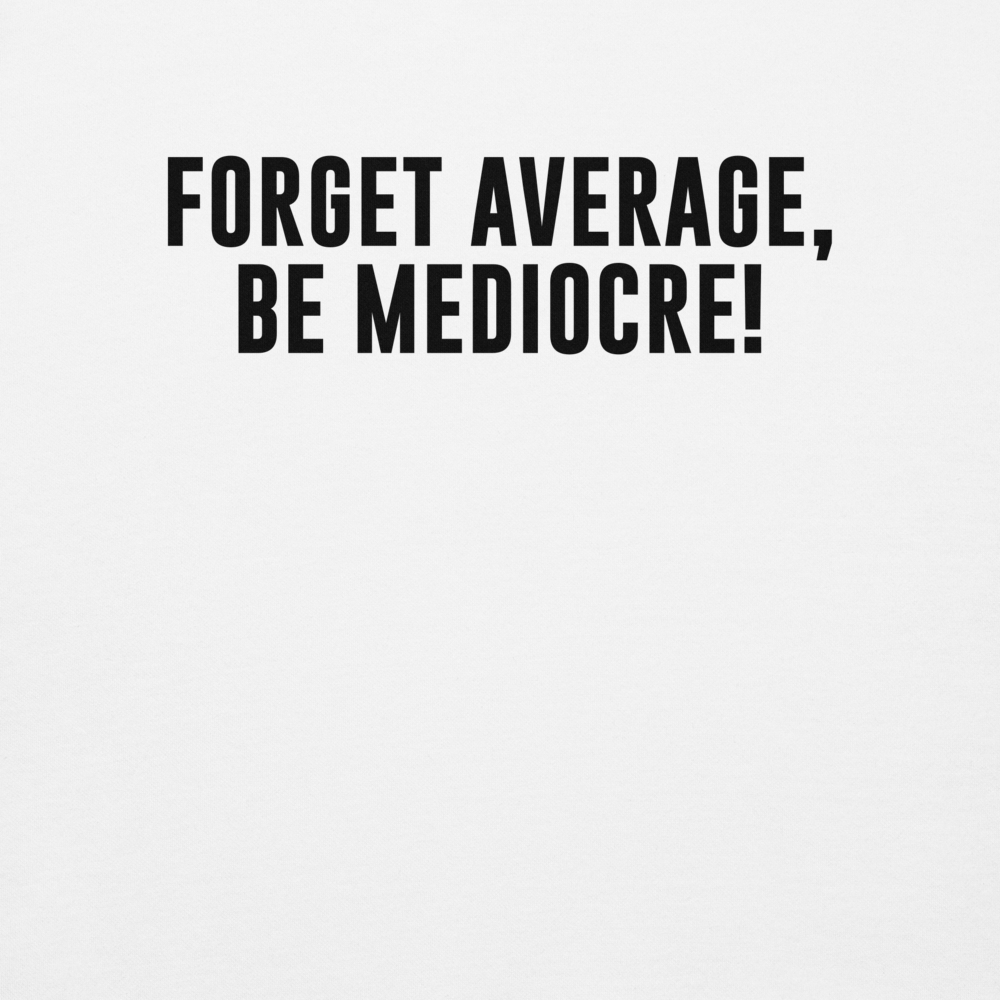 "Forget Average, Be Mediocre!" printed on a white background