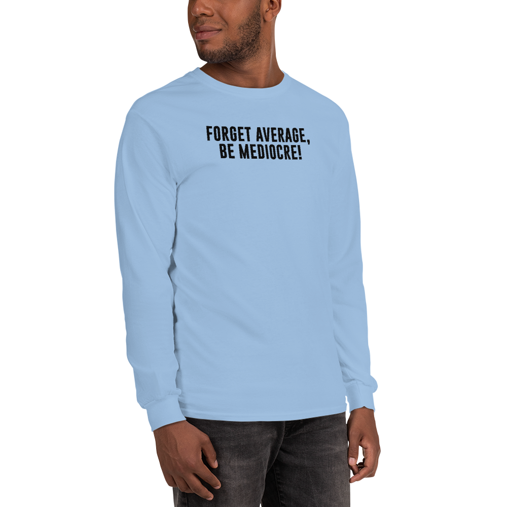 "Forget Average, Be Mediocre!" printed on a light blue men's long sleeve shirt worn by a male