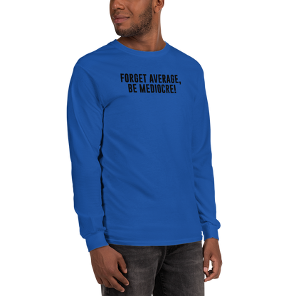"Forget Average, Be Mediocre!" printed on a royal men's long sleeve shirt worn by a male