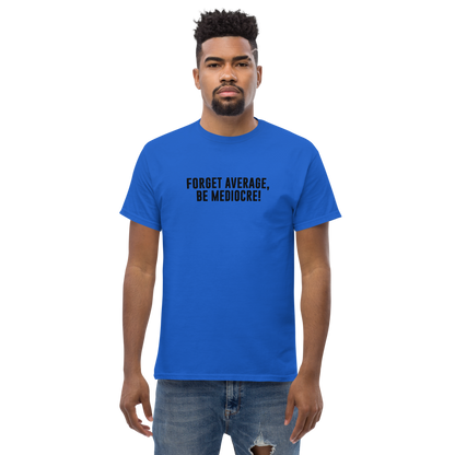 "Forget Average, Be Mediocre!" printed on a royal unisex classic tee worn by a male