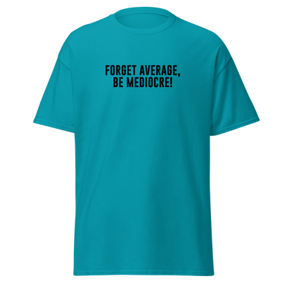 "Forget Average, Be Mediocre!" printed on a tropical blue on an invisible body