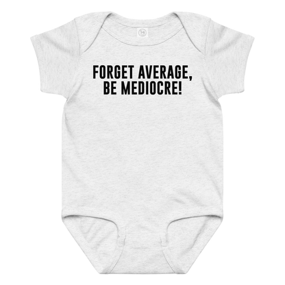 "Forget Average, Be Mediocre!" printed on a ash baby jersey bodysuit laying on a flat surface amongst other clothes