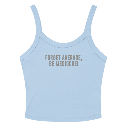 "Forget Average, Be Mediocre!" printed on a solid baby blue blend tbd
