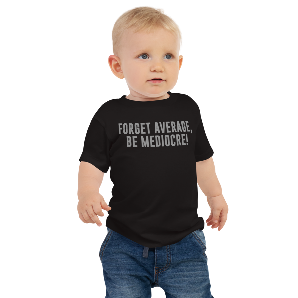 "Forget Average, Be Mediocre!" printed on a black baby jersey short sleeve tee worn by a male