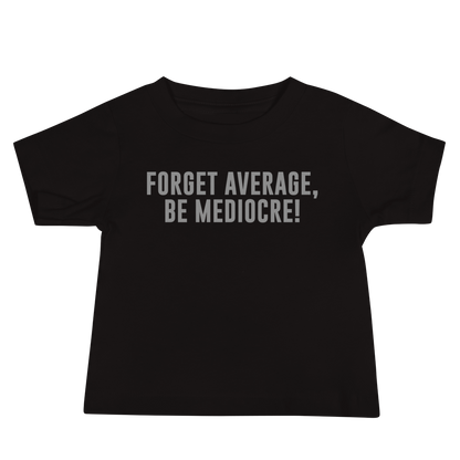 "Forget Average, Be Mediocre!" printed on a black baby jersey short sleeve tee laying on a flat surface