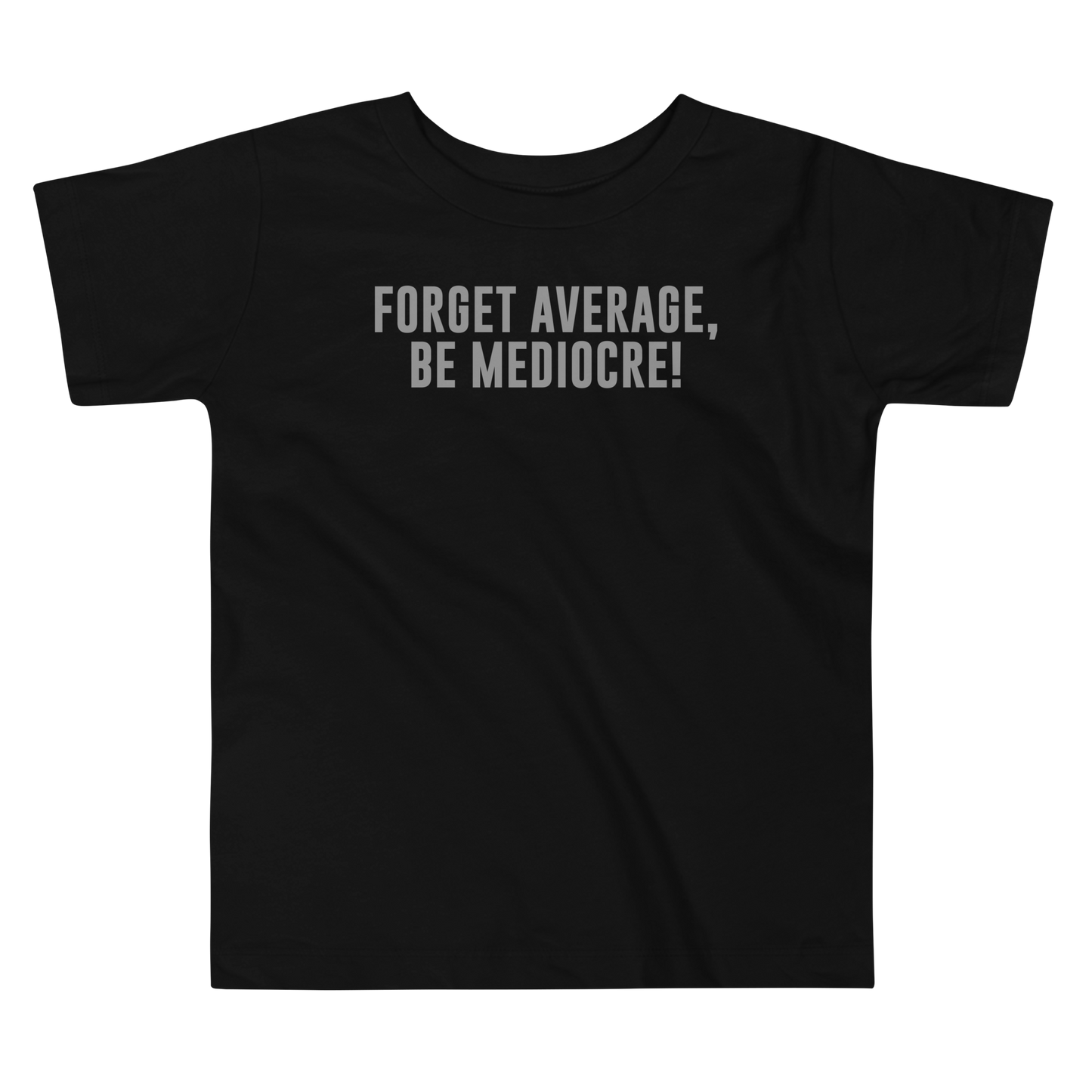 "Forget Average, Be Mediocre!" printed on a black toddler short sleeve tee laying on a flat surface