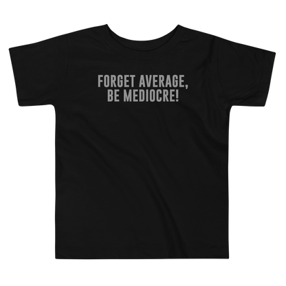 "Forget Average, Be Mediocre!" printed on a black toddler short sleeve tee laying on a flat surface