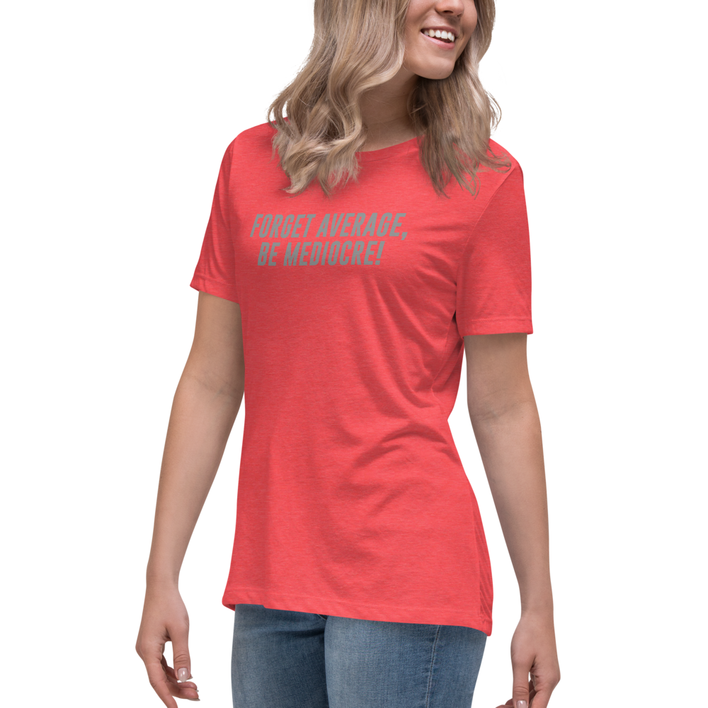 "Forget Average, Be Mediocre!" printed on a heather red women's relaxed t-shirt worn by a female
