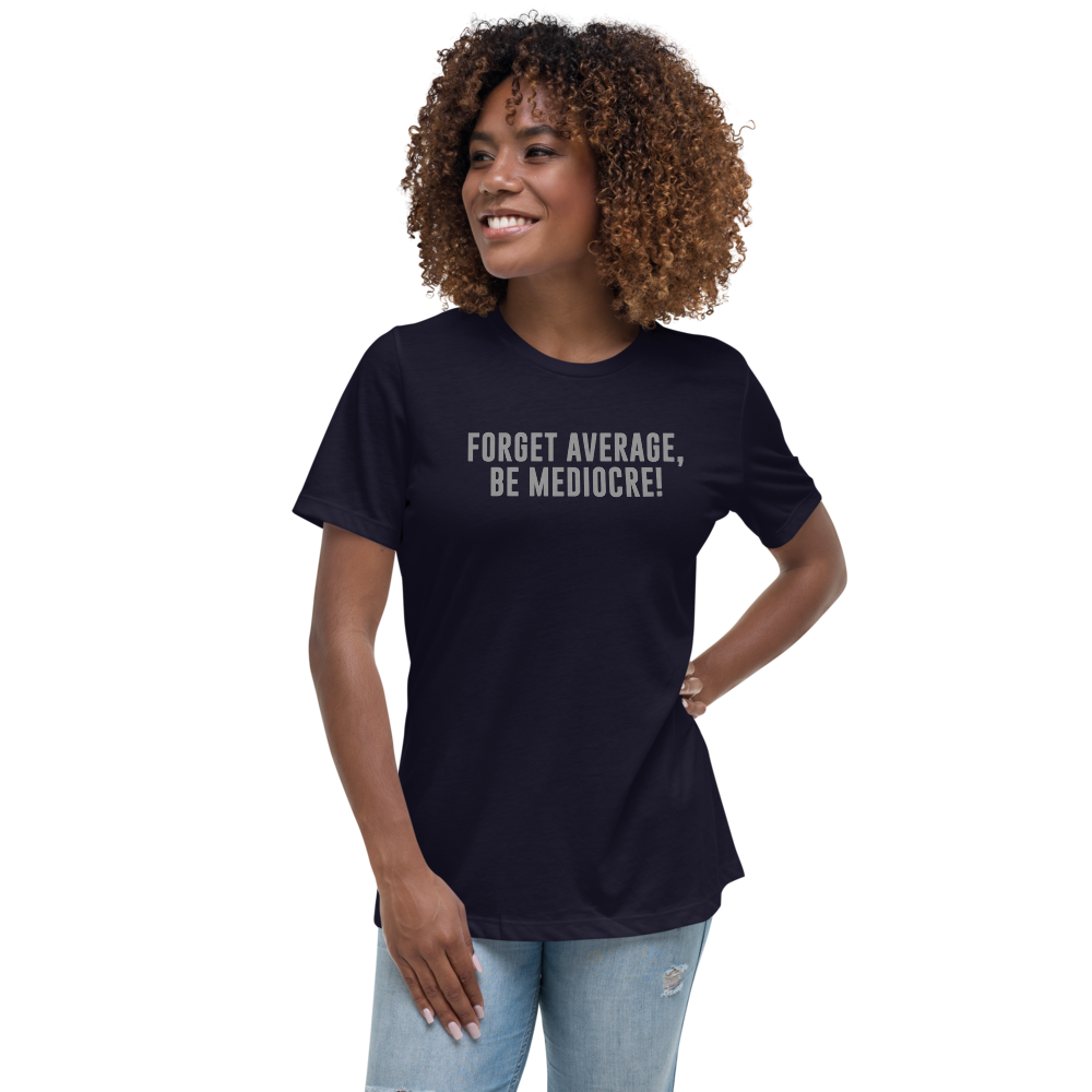 "Forget Average, Be Mediocre!" printed on a navy women's relaxed t-shirt worn by a female
