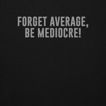 "Forget Average, Be Mediocre!" printed on a black background