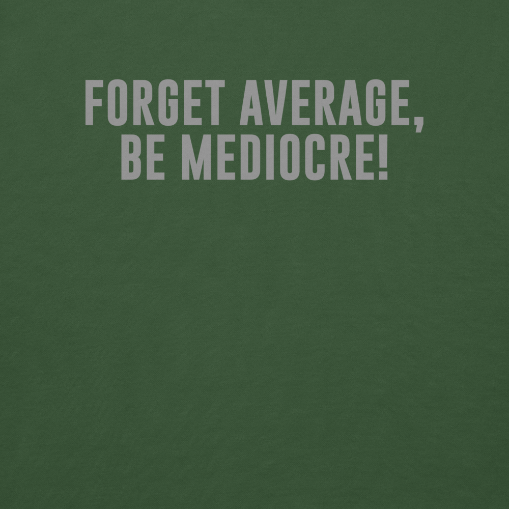 "Forget Average, Be Mediocre!" printed on a forest green background