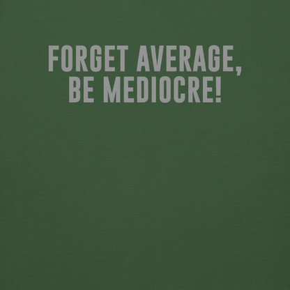 "Forget Average, Be Mediocre!" printed on a forest green background
