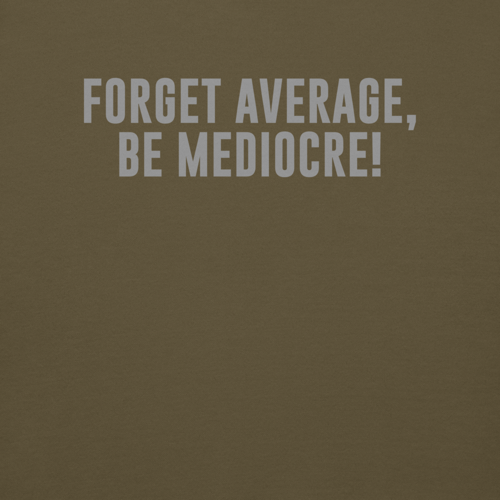"Forget Average, Be Mediocre!" printed on a military green background