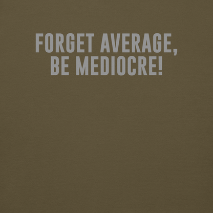 "Forget Average, Be Mediocre!" printed on a military green background