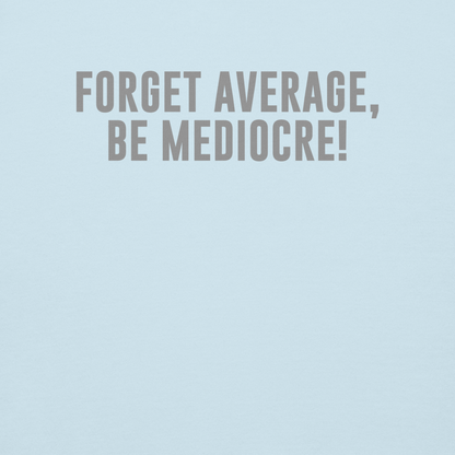"Forget Average, Be Mediocre!" printed on a sky blue background