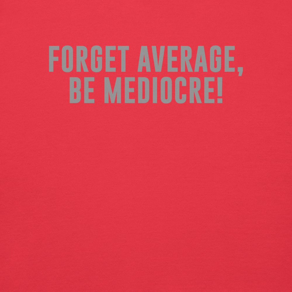 "Forget Average, Be Mediocre!" printed on a team red background