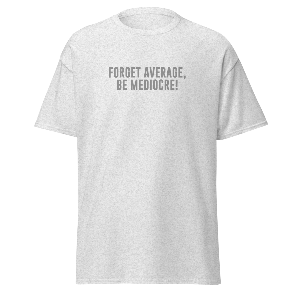 "Forget Average, Be Mediocre!" printed on a ash on an invisible body