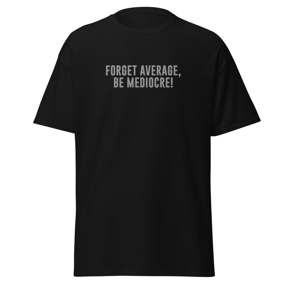 "Forget Average, Be Mediocre!" printed on a black on an invisible body