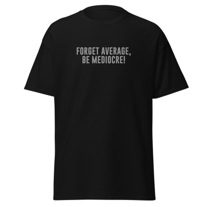 "Forget Average, Be Mediocre!" printed on a black on an invisible body