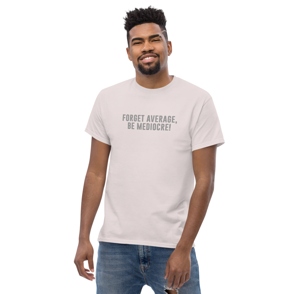 "Forget Average, Be Mediocre!" printed on a ice grey unisex classic tee worn by a male
