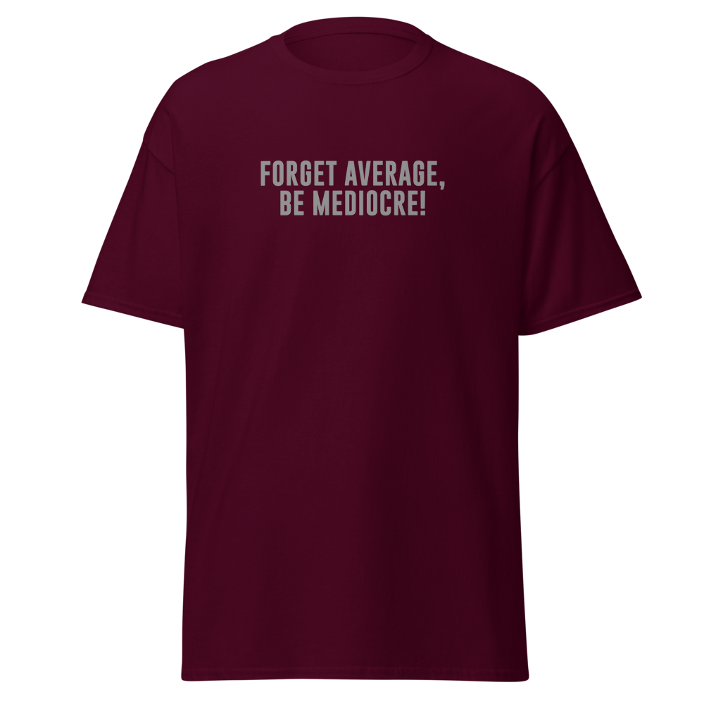 "Forget Average, Be Mediocre!" printed on a maroon on an invisible body