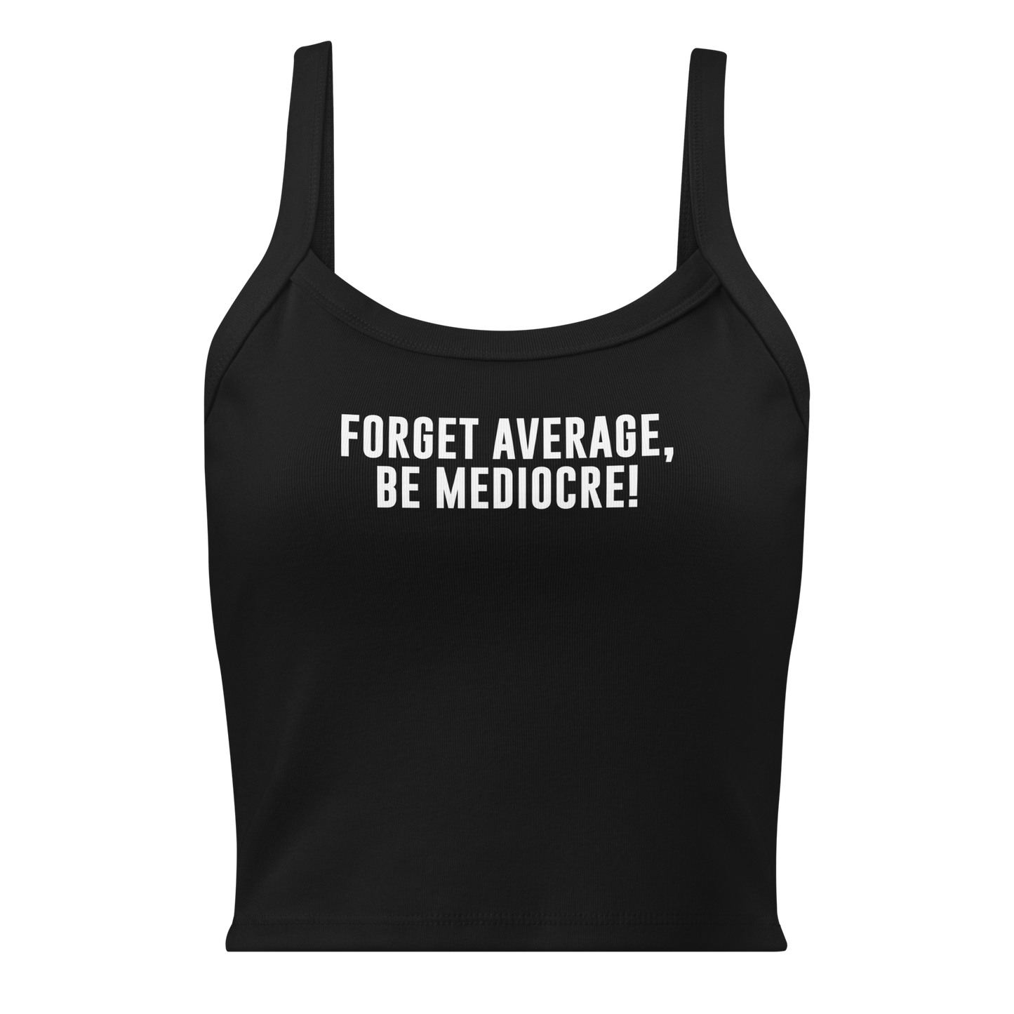 "Forget Average, Be Mediocre!" printed on a solid black blend women's micro-rib tanktop laying on a flat surface