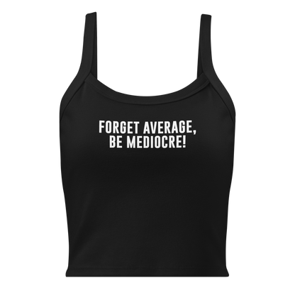 "Forget Average, Be Mediocre!" printed on a solid black blend women's micro-rib tanktop laying on a flat surface