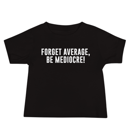 "Forget Average, Be Mediocre!" printed on a black baby jersey short sleeve tee laying on a flat surface