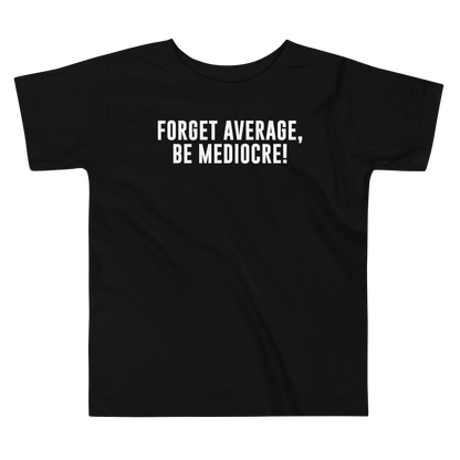 "Forget Average, Be Mediocre!" printed on a black toddler short sleeve tee laying on a flat surface