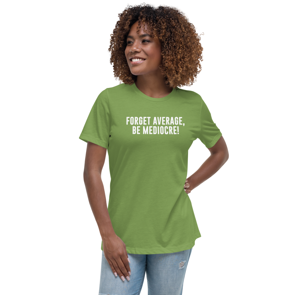 "Forget Average, Be Mediocre!" printed on a leaf women's relaxed t-shirt worn by a female